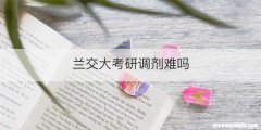 兰交大考研调剂难吗