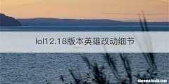lol12.18版本英雄改动细节