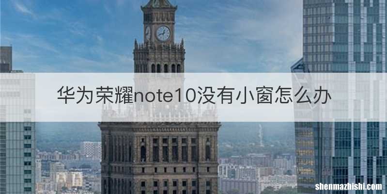 华为荣耀note10没有小窗怎么办
