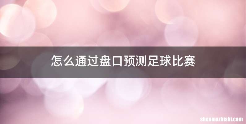 怎么通过盘口预测足球比赛