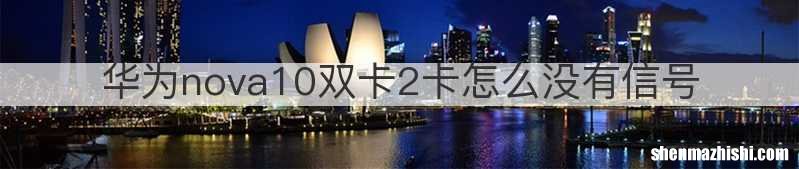 华为nova10双卡2卡怎么没有信号