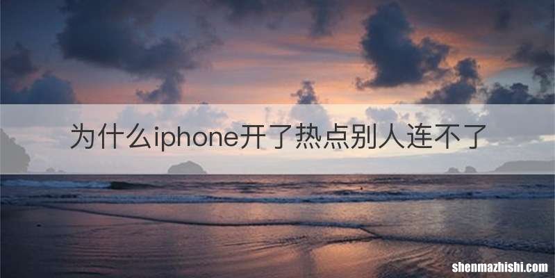 为什么iphone开了热点别人连不了