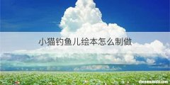 小猫钓鱼儿绘本怎么制做