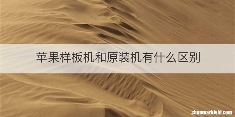 苹果样板机和原装机有什么区别