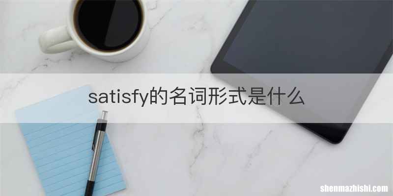 satisfy的名词形式是什么