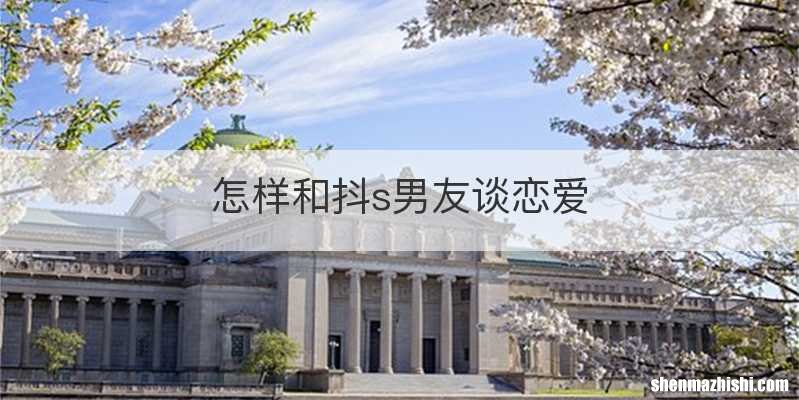 怎样和抖s男友谈恋爱