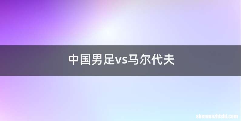 中国男足vs马尔代夫