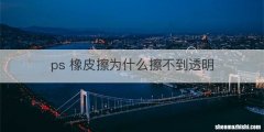 ps 橡皮擦为什么擦不到透明
