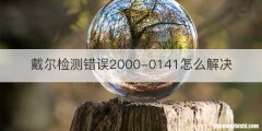 戴尔检测错误2000-0141怎么解决