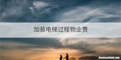 加装电梯过程物业费