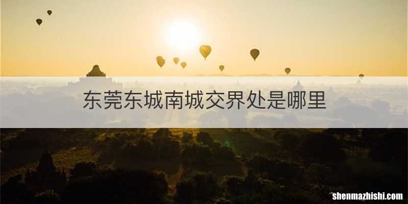 东莞东城南城交界处是哪里