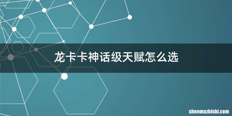 龙卡卡神话级天赋怎么选
