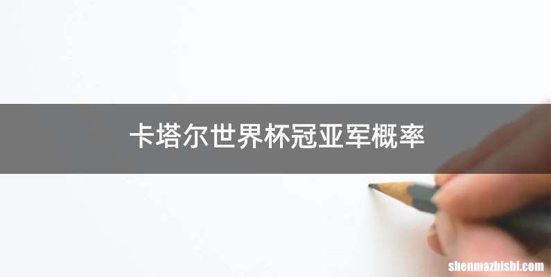 卡塔尔世界杯冠亚军概率