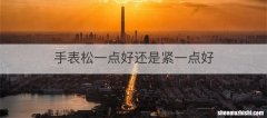 手表松一点好还是紧一点好