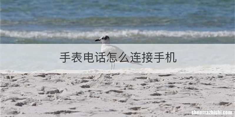 手表电话怎么连接手机