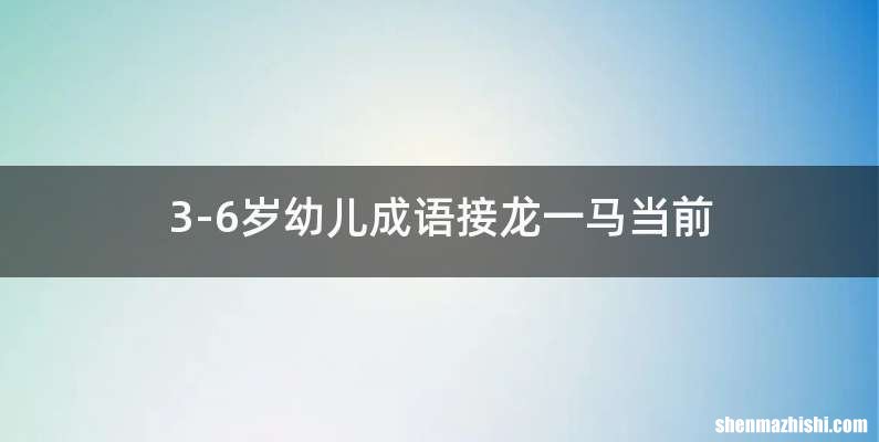 3-6岁幼儿成语接龙一马当前