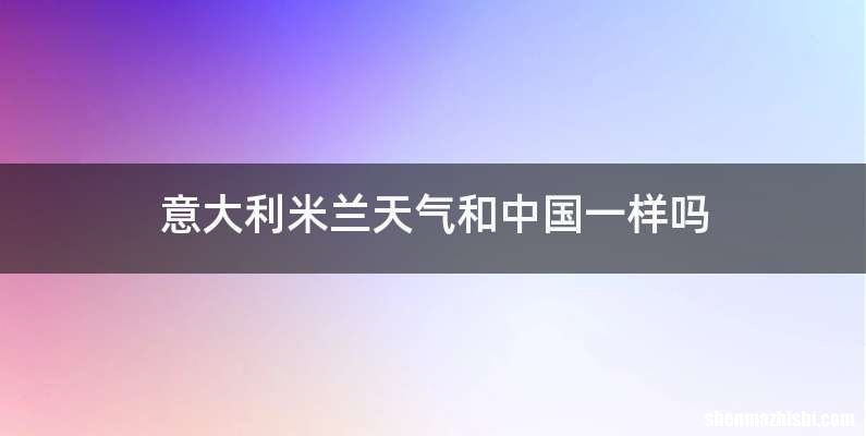 意大利米兰天气和中国一样吗