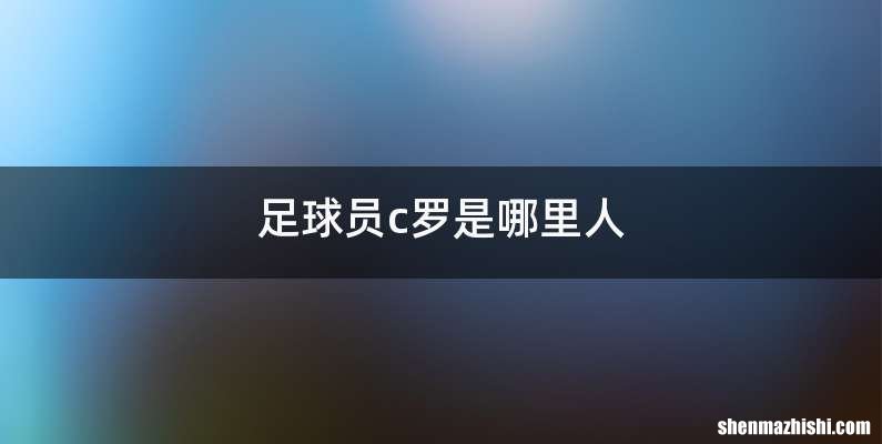 足球员c罗是哪里人