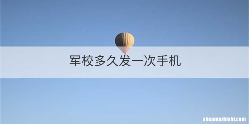 军校多久发一次手机