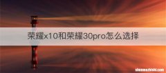 荣耀x10和荣耀30pro怎么选择