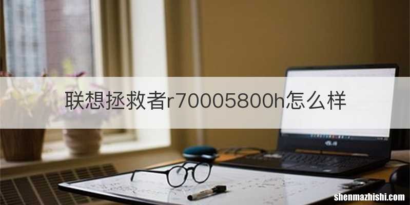 联想拯救者r70005800h怎么样