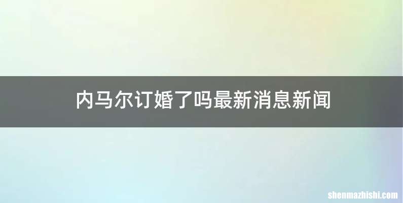 内马尔订婚了吗最新消息新闻