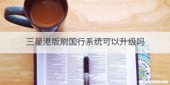 三星港版刷国行系统可以升级吗