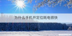 为什么手机开定位耗电很快