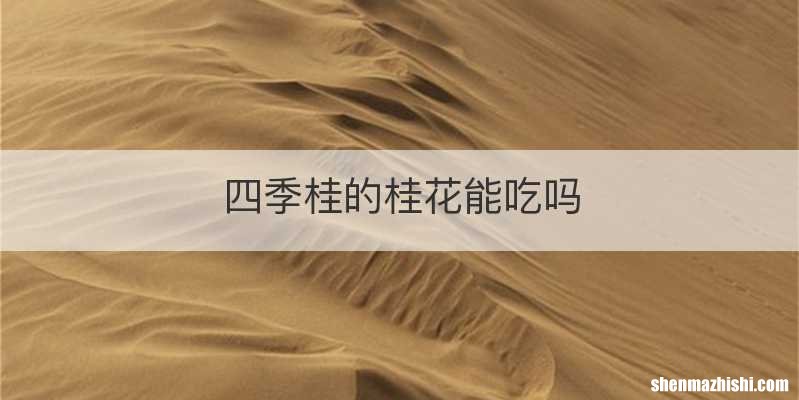 四季桂的桂花能吃吗