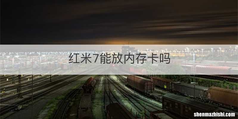 红米7能放内存卡吗