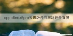oppofindx5pro天玑版是曲屏吗还是直屏