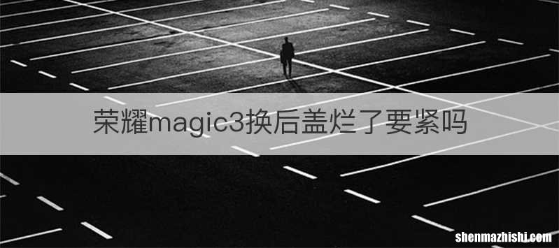 荣耀magic3换后盖烂了要紧吗