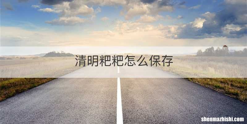 清明粑粑怎么保存