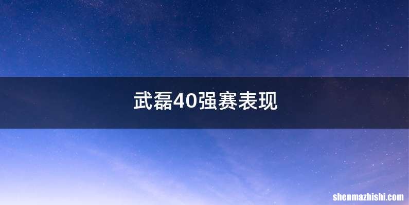 武磊40强赛表现