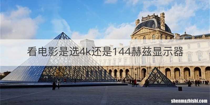 看电影是选4k还是144赫兹显示器