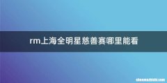 rm上海全明星慈善赛哪里能看
