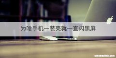 为啥手机一装壳就一直闪黑屏