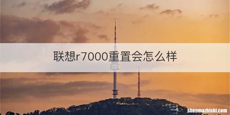 联想r7000重置会怎么样