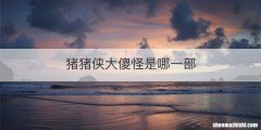 猪猪侠大傻怪是哪一部