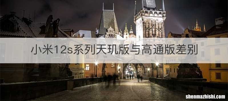 小米12s系列天玑版与高通版差别