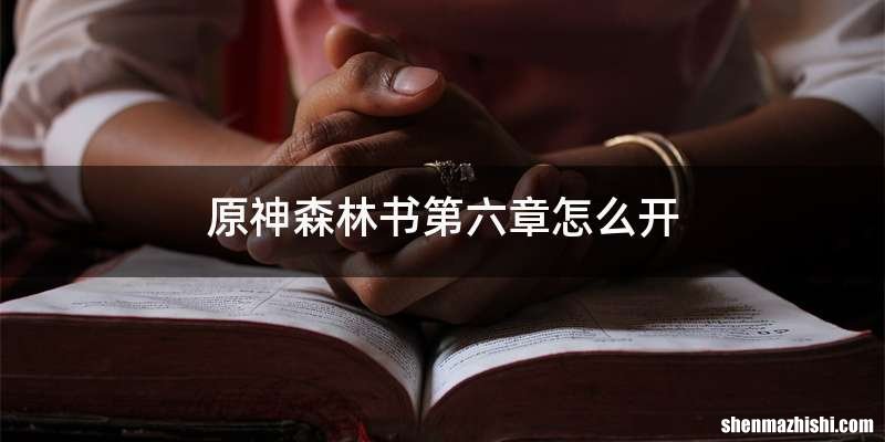 原神森林书第六章怎么开