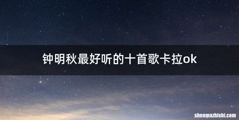 钟明秋最好听的十首歌卡拉ok