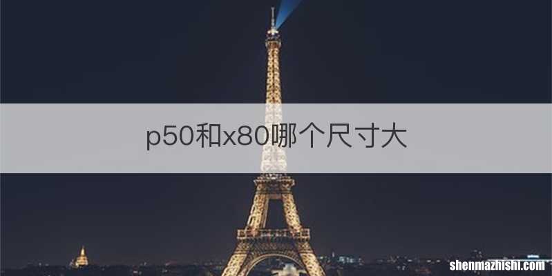 p50和x80哪个尺寸大