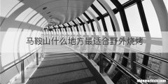 马鞍山什么地方最适合野外烧烤