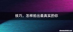 技巧，怎样拍出最真实的你