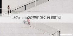 华为mate20照相怎么设置时间
