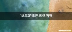 18年足球世界杯四强