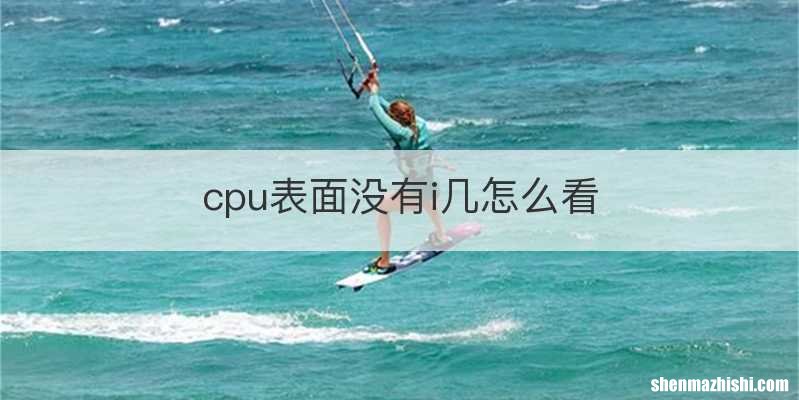 cpu表面没有i几怎么看