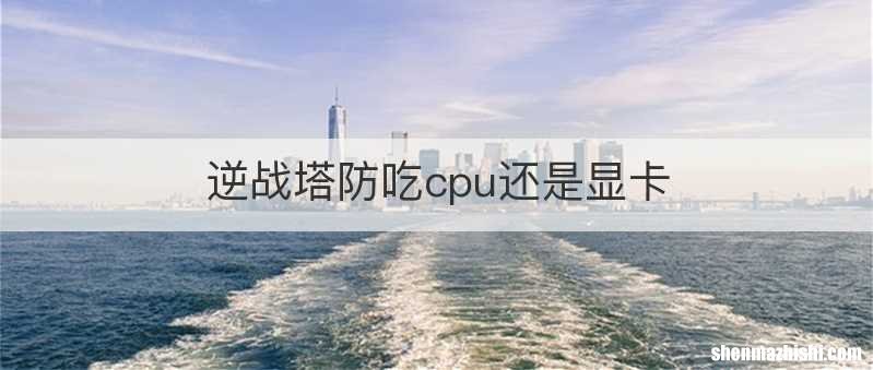 逆战塔防吃cpu还是显卡
