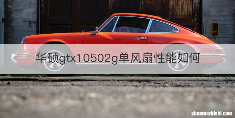 华硕gtx10502g单风扇性能如何